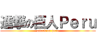 進撃の巨人Ｐｅｒｕ (attack on peru)