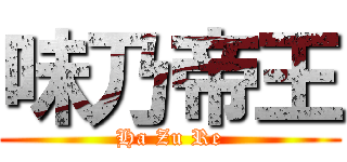 味乃帝王 (Ha Zu Re)