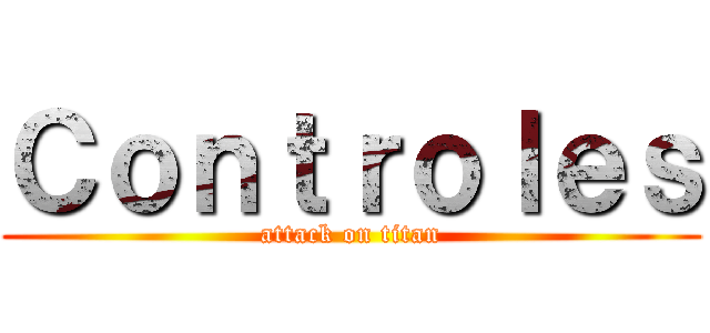 Ｃｏｎｔｒｏｌｅｓ (attack on titan)
