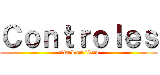 Ｃｏｎｔｒｏｌｅｓ (attack on titan)