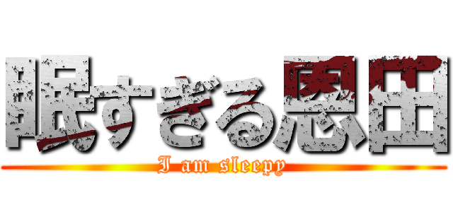 眠すぎる恩田 (I am sleepy)
