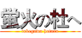 蛍火の杜へ (takegawa hotaru)