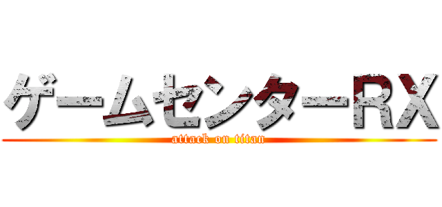 ゲームセンターＲＸ (attack on titan)