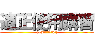 適正使用講習 (e-learning)