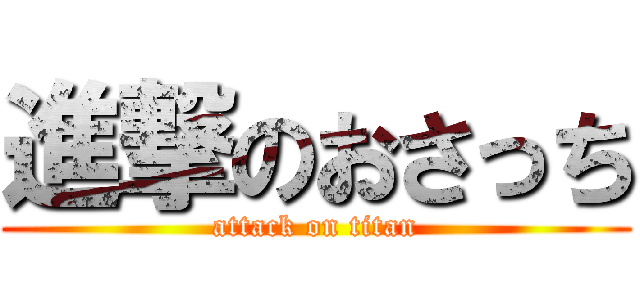 進撃のおさっち (attack on titan)