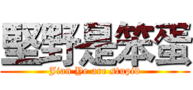 堅野是笨蛋 (Jian Ye are stupid)