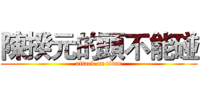 陳揆元的頭不能碰 (attack on titan)