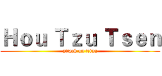 Ｈｏｕ Ｔｚｕ Ｔｓｅｎ (attack on titan)