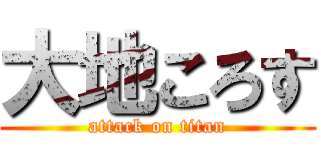 大地ころす (attack on titan)