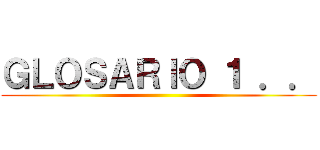 ＧＬＯＳＡＲＩＯ １ ．． ()