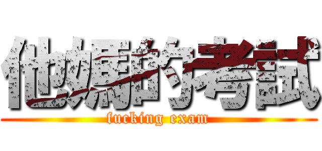 他媽的考試 (fucking exam)