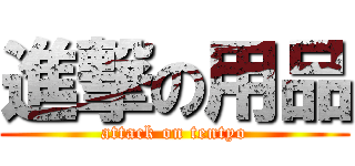 進撃の用品 (attack on tentyo)