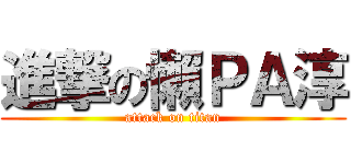 進撃の懶ＰＡ淳 (attack on titan)
