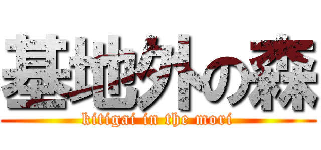 基地外の森 (kitigai in the mori)
