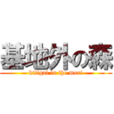 基地外の森 (kitigai in the mori)