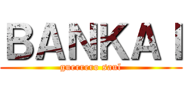 ＢＡＮＫＡＩ (guerrero saul)