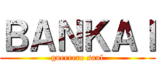 ＢＡＮＫＡＩ (guerrero saul)