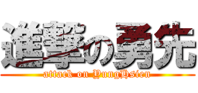 進撃の勇先 (attack on YungHsien)