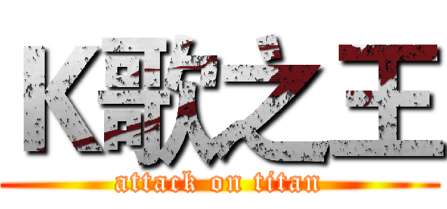 Ｋ歌之王 (attack on titan)