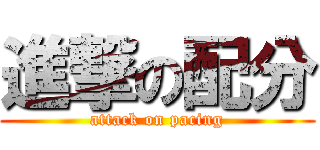 進撃の配分 (attack on pacing)