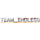 ＴＥＡＭ＿ＥＮＤＬＥＳＳ (attack on titan)