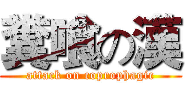 糞喰の漢 (attack on coprophagic)