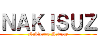 ＮＡＫＩＳＵＺ (Nakisetro Metesuz)