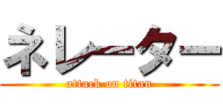 ネレーター (attack on titan)