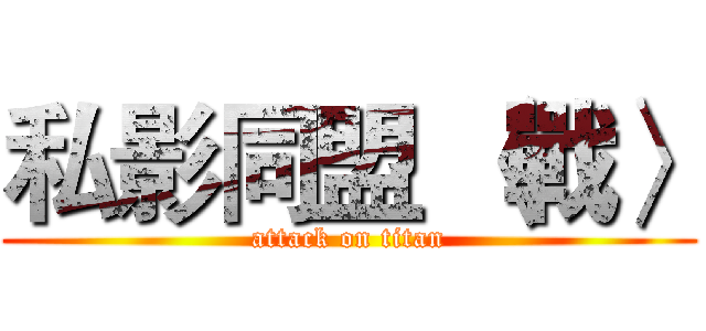 私影同盟 〈戰〉 (attack on titan)