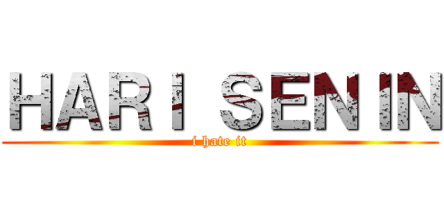 ＨＡＲＩ ＳＥＮＩＮ (i hate it)