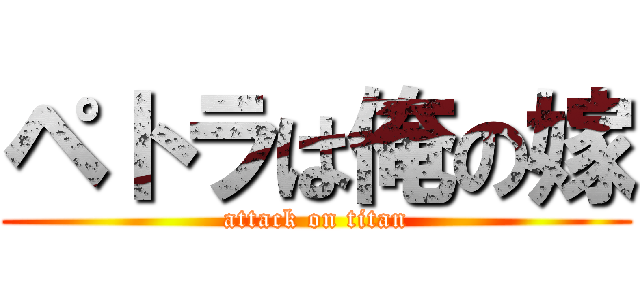 ペトラは俺の嫁 (attack on titan)