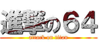 進撃の６４ (attack on titan)