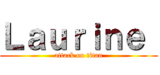 Ｌａｕｒｉｎｅ  (attack on titan)