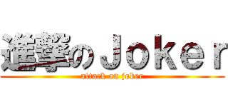 進撃のＪｏｋｅｒ (attack on joker)