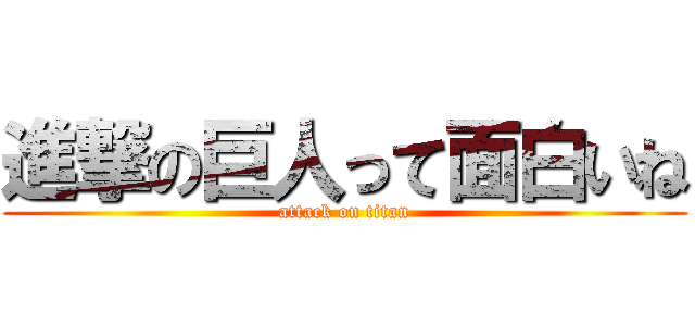 進撃の巨人って面白いね (attack on titan)
