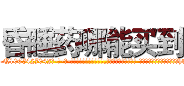 昏睡药哪能买到 (昏睡药哪能买到【电-话151x68344x817-Q1065427042元-吉-药-业】我们做的是长期生意,靠的是老客户长期支持 昏睡药哪能买到在发表了一篇http://sngk.net/TMYZn6

参考消息网我们做的是长期生意,靠的是老客户长期支持也许我们早该意识到，就连鲍勃·霍斯金斯（金球奖戏剧类电影男主角 
)