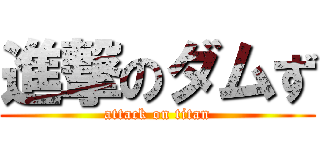 進撃のダムず (attack on titan)