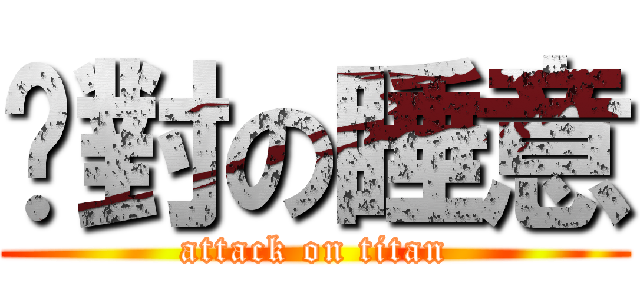 絕對の睡意 (attack on titan)