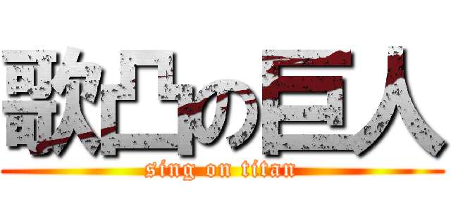 歌凸の巨人 (sing on titan)