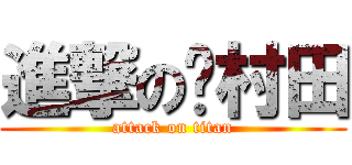 進撃の村田 (attack on titan)