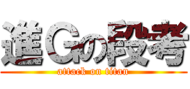 進Ｇの段考 (attack on titan)