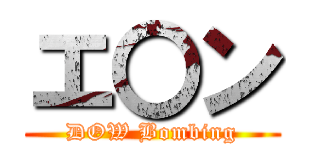 エ〇ン (DOW Bombing)