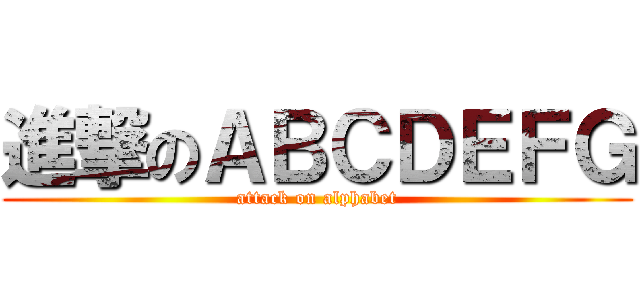 進撃のＡＢＣＤＥＦＧ (attack on alphabet)