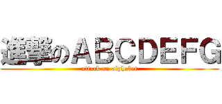 進撃のＡＢＣＤＥＦＧ (attack on alphabet)