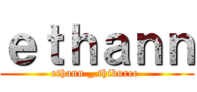 ｅｔｈａｎｎ (ethann._.thiburce )
