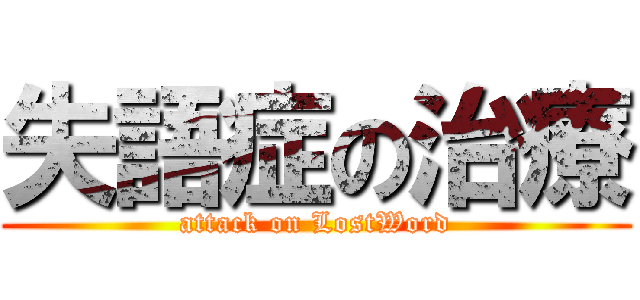 失語症の治療 (attack on LostWord)