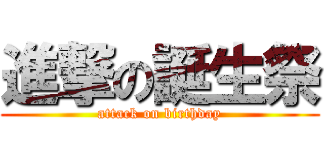 進撃の誕生祭 (attack on birthday)