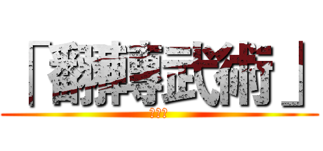 「 翻轉武術」 (第二彈)