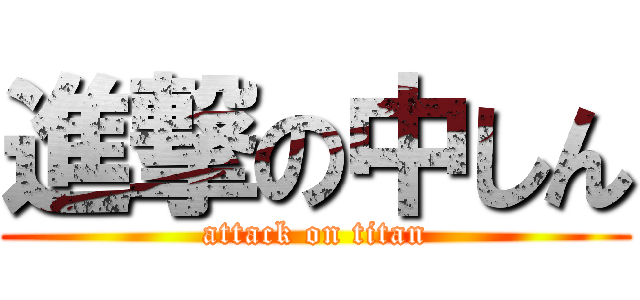 進撃の中しん (attack on titan)