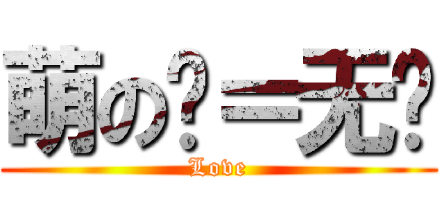 萌の强＝无爱 (Love)